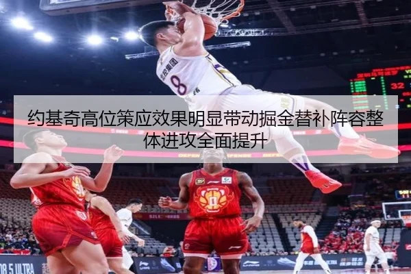 约基奇高位策应效果明显带动掘金替补阵容整体进攻全面提升